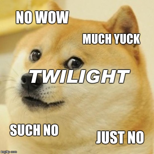 Doge Meme | NO WOW; MUCH YUCK; TWILIGHT; SUCH NO; JUST NO | image tagged in memes,doge | made w/ Imgflip meme maker