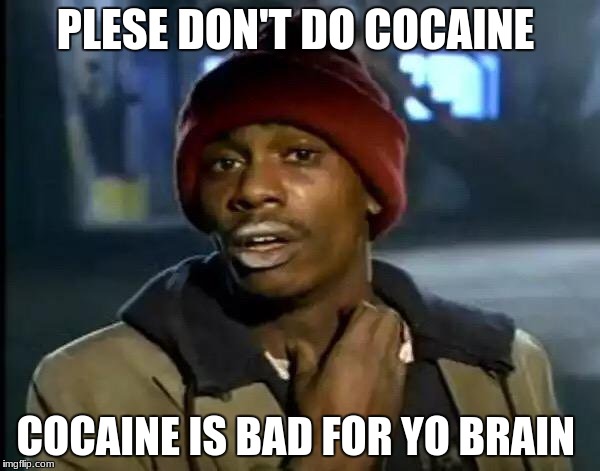 Y'all Got Any More Of That | PLESE DON'T DO COCAINE; COCAINE IS BAD FOR YO BRAIN | image tagged in memes,y'all got any more of that | made w/ Imgflip meme maker
