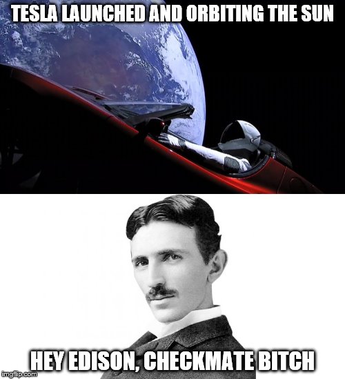 TESLA LAUNCHED AND ORBITING THE SUN; HEY EDISON, CHECKMATE BITCH | made w/ Imgflip meme maker