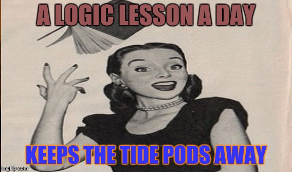 A LOGIC LESSON A DAY KEEPS THE TIDE PODS AWAY | made w/ Imgflip meme maker