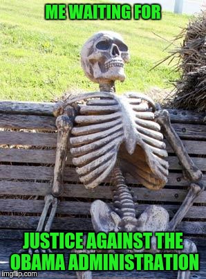 Waiting Skeleton Meme | ME WAITING FOR; JUSTICE AGAINST THE OBAMA ADMINISTRATION | image tagged in memes,waiting skeleton | made w/ Imgflip meme maker