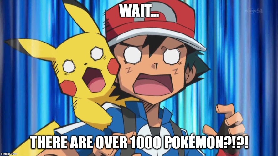 Shocked Ash | WAIT…; THERE ARE OVER 1000 POKÉMON?!?! | image tagged in shocked ash | made w/ Imgflip meme maker