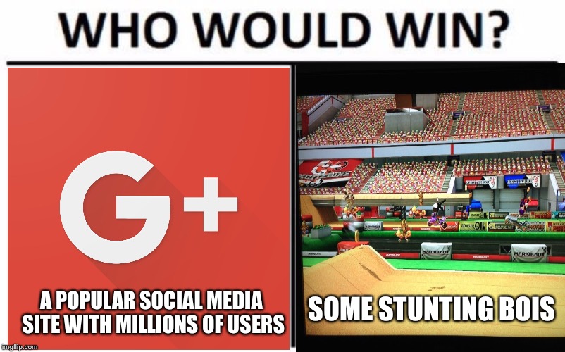 Who would win | SOME STUNTING BOIS; A POPULAR SOCIAL MEDIA SITE WITH MILLIONS OF USERS | image tagged in memes,who would win,google,google plus,mario kart 8,the quad squad | made w/ Imgflip meme maker