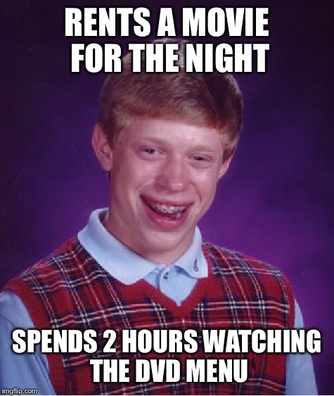 Bad Luck Brian Meme | RENTS A MOVIE FOR THE NIGHT; SPENDS 2 HOURS WATCHING THE DVD MENU | image tagged in memes,bad luck brian | made w/ Imgflip meme maker