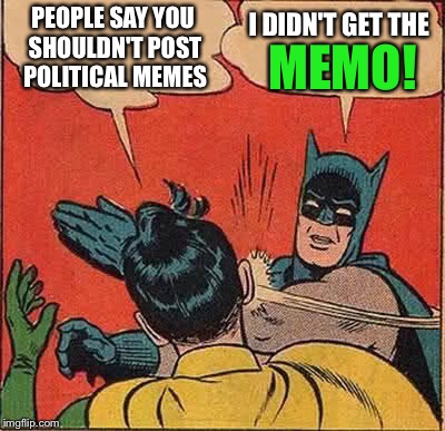 Memo ha, sorry. | I DIDN'T GET THE; PEOPLE SAY YOU SHOULDN'T POST POLITICAL MEMES; MEMO! | image tagged in memes,batman slapping robin,funny,political meme | made w/ Imgflip meme maker
