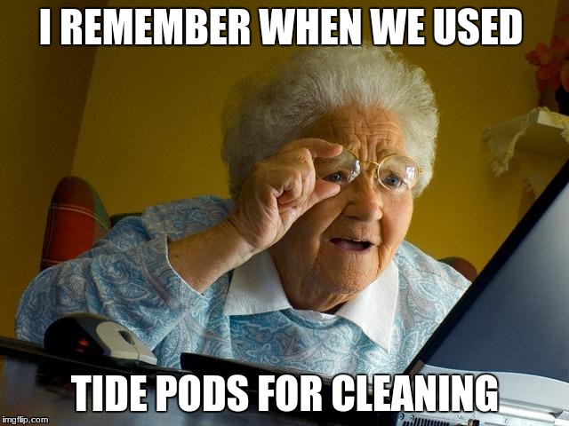 Grandma Finds The Internet Meme | I REMEMBER WHEN WE USED; TIDE PODS FOR CLEANING | image tagged in memes,grandma finds the internet | made w/ Imgflip meme maker