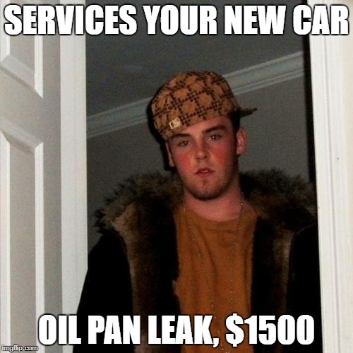 Scumbag Steve Meme | SERVICES YOUR NEW CAR; OIL PAN LEAK, $1500 | image tagged in memes,scumbag steve | made w/ Imgflip meme maker