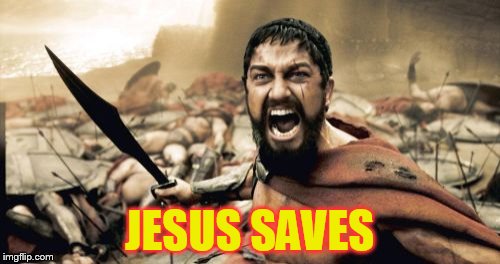 Sparta Leonidas Meme | JESUS SAVES | image tagged in memes,sparta leonidas | made w/ Imgflip meme maker