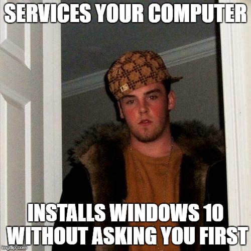 Scumbag Steve Meme | SERVICES YOUR COMPUTER; INSTALLS WINDOWS 10 WITHOUT ASKING YOU FIRST | image tagged in memes,scumbag steve | made w/ Imgflip meme maker