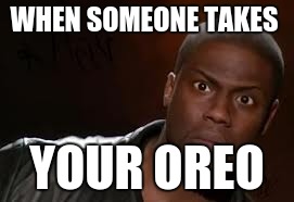 Kevin Hart | WHEN SOMEONE TAKES; YOUR OREO | image tagged in memes,kevin hart the hell | made w/ Imgflip meme maker
