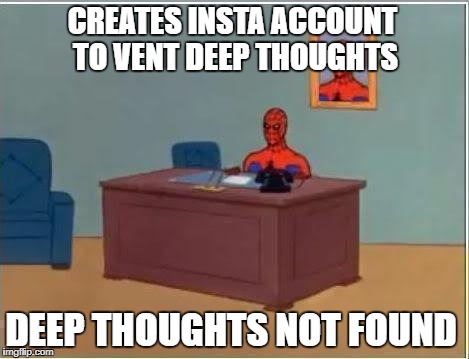 Spiderman Computer Desk Meme | CREATES INSTA ACCOUNT TO VENT DEEP THOUGHTS; DEEP THOUGHTS NOT FOUND | image tagged in memes,spiderman computer desk,spiderman | made w/ Imgflip meme maker