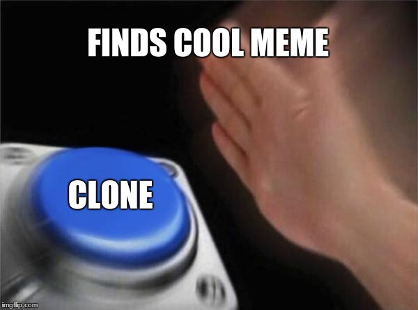 Blank Nut Button Meme | FINDS COOL MEME; CLONE | image tagged in memes,blank nut button | made w/ Imgflip meme maker