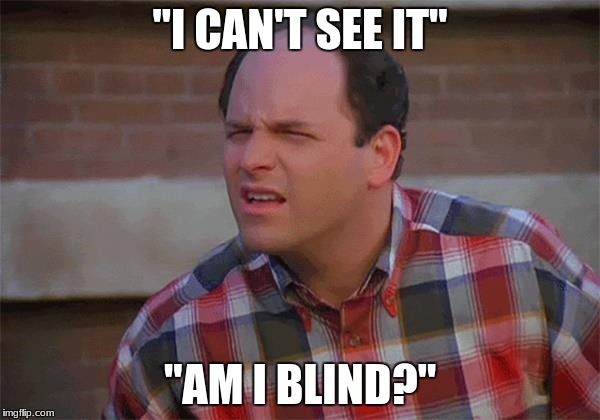 "I CAN'T SEE IT"; "AM I BLIND?" | image tagged in funny memes | made w/ Imgflip meme maker