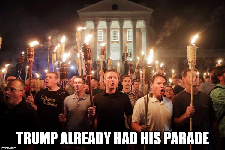 tiki torch protest | TRUMP ALREADY HAD HIS PARADE | image tagged in tiki torch protest | made w/ Imgflip meme maker