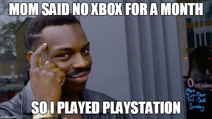 Roll Safe Think About It Meme | MOM SAID NO XBOX FOR A MONTH; SO I PLAYED PLAYSTATION | image tagged in memes,roll safe think about it | made w/ Imgflip meme maker