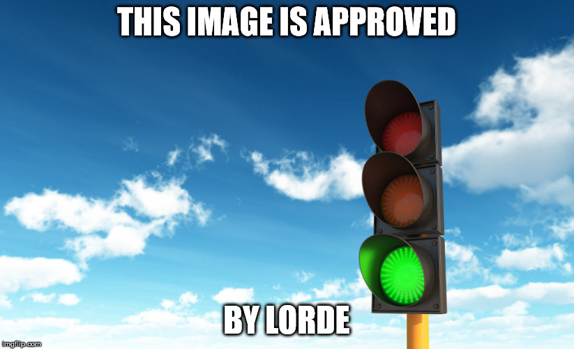 Green Light | THIS IMAGE IS APPROVED; BY LORDE | image tagged in give me that green light lorde traffic funny | made w/ Imgflip meme maker