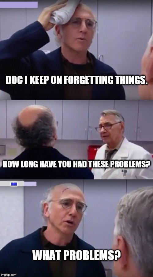 Dr Doctor | DOC I KEEP ON FORGETTING THINGS. HOW LONG HAVE YOU HAD THESE PROBLEMS? JMR; WHAT PROBLEMS? | image tagged in doctors laughing,memory,forgetting,problems | made w/ Imgflip meme maker