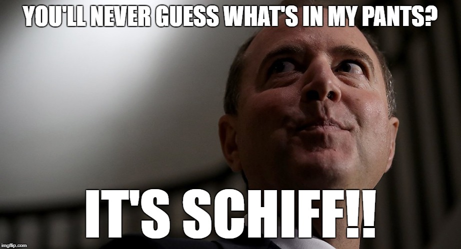 it's schiff | YOU'LL NEVER GUESS WHAT'S IN MY PANTS? IT'S SCHIFF!! | image tagged in schiff | made w/ Imgflip meme maker
