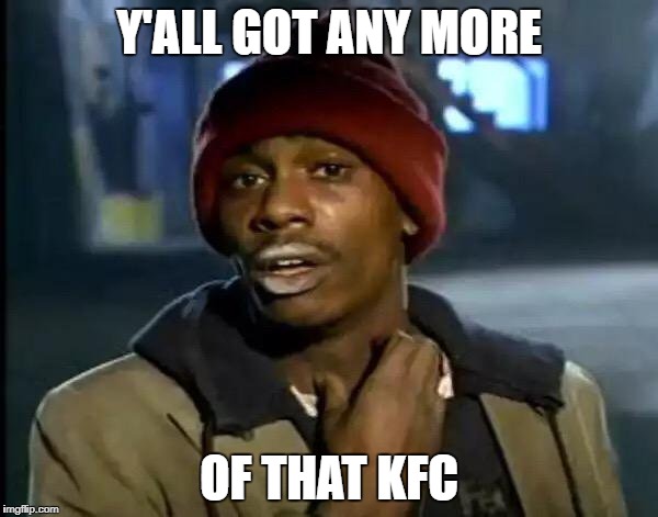 Y'all Got Any More Of That Meme | Y'ALL GOT ANY MORE; OF THAT KFC | image tagged in memes,y'all got any more of that | made w/ Imgflip meme maker