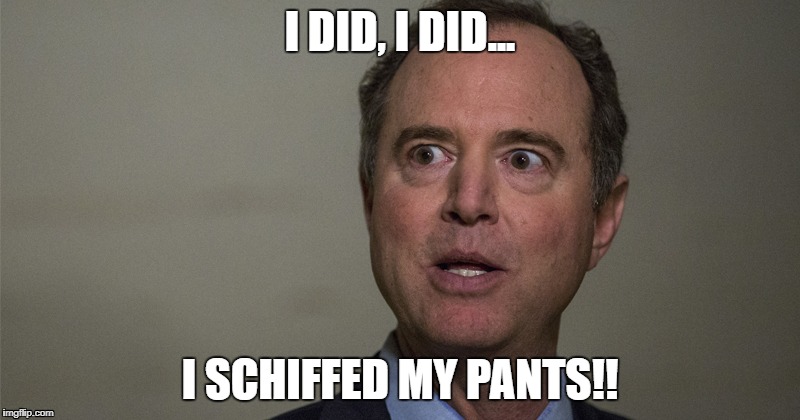 ischiffedmypants | I DID, I DID... I SCHIFFED MY PANTS!! | image tagged in schiff | made w/ Imgflip meme maker