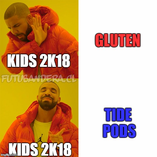 Drake Hotline Bling | GLUTEN; KIDS 2K18; TIDE PODS; KIDS 2K18 | image tagged in drake | made w/ Imgflip meme maker