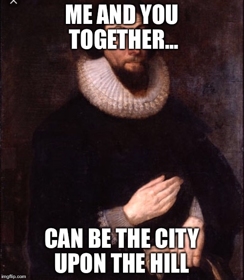 ME AND YOU TOGETHER... CAN BE THE CITY UPON THE HILL | image tagged in valentine's day | made w/ Imgflip meme maker