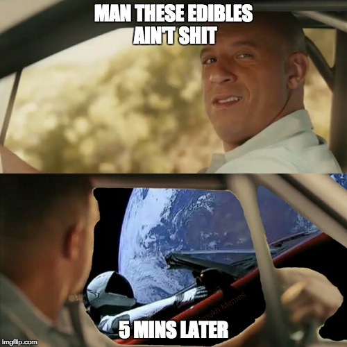 MAN THESE EDIBLES AIN'T SHIT; 5 MINS LATER | made w/ Imgflip meme maker