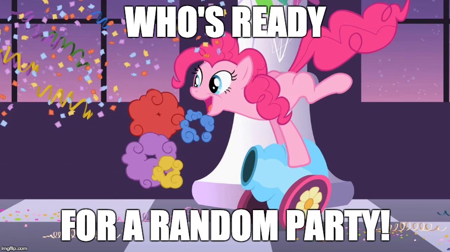 Pinkie Pie's party cannon explosion | WHO'S READY; FOR A RANDOM PARTY! | image tagged in pinkie pie's party cannon explosion | made w/ Imgflip meme maker