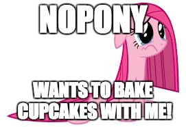 Pinkie Pie very sad | NOPONY; WANTS TO BAKE CUPCAKES WITH ME! | image tagged in pinkie pie very sad | made w/ Imgflip meme maker