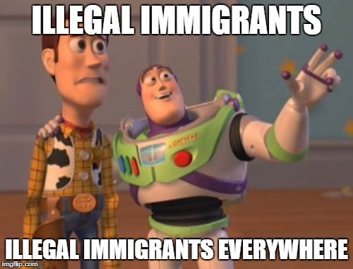 X, X Everywhere | ILLEGAL IMMIGRANTS; ILLEGAL IMMIGRANTS EVERYWHERE | image tagged in memes,x x everywhere | made w/ Imgflip meme maker