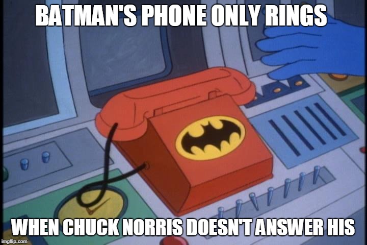 Chuck Norris Batman's phone | BATMAN'S PHONE ONLY RINGS; WHEN CHUCK NORRIS DOESN'T ANSWER HIS | image tagged in batman,chuck norris,memes,phone | made w/ Imgflip meme maker