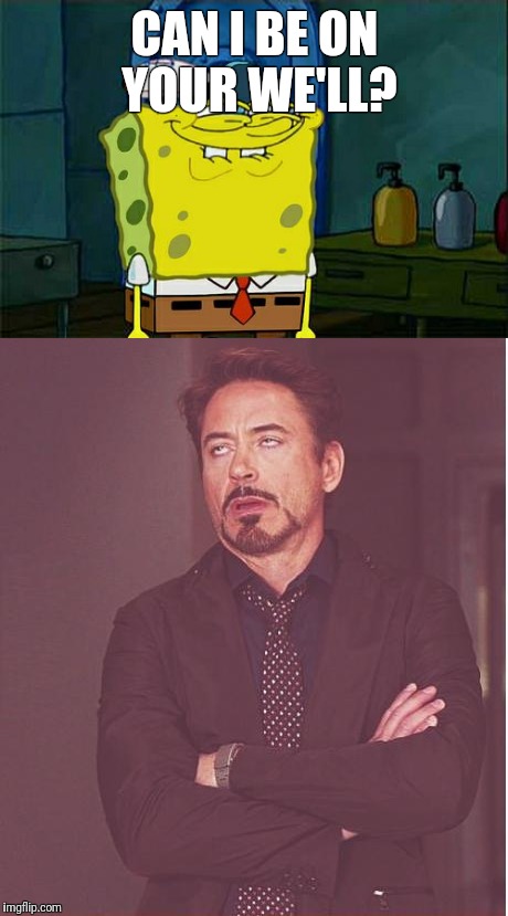 Baba Square asked Downey Jr can he be on his we'll meme | CAN I BE ON YOUR WE'LL? | image tagged in funny | made w/ Imgflip meme maker