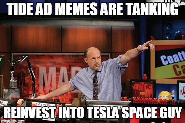 Mad Money Jim Cramer Meme | TIDE AD MEMES ARE TANKING; REINVEST INTO TESLA SPACE GUY | image tagged in memes,mad money jim cramer | made w/ Imgflip meme maker