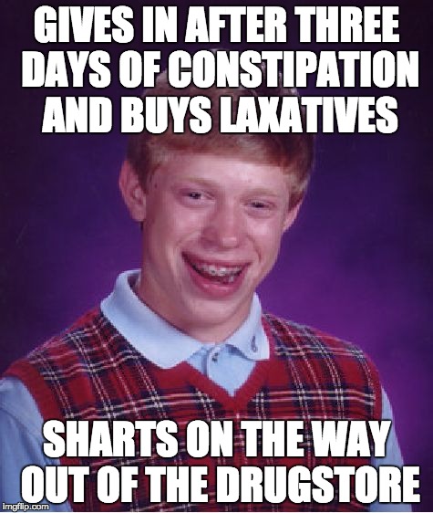 Bad Luck Brian Meme | GIVES IN AFTER THREE DAYS OF CONSTIPATION AND BUYS LAXATIVES; SHARTS ON THE WAY OUT OF THE DRUGSTORE | image tagged in memes,bad luck brian | made w/ Imgflip meme maker