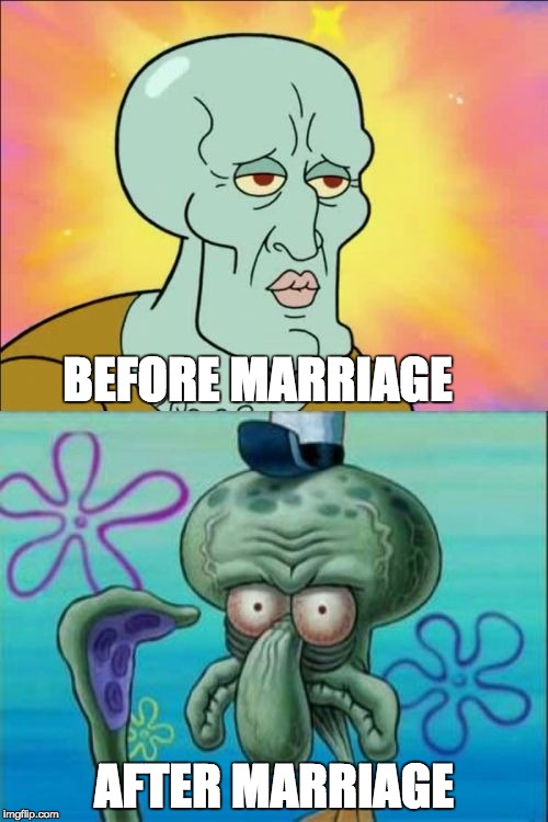 Yeah..... Lol | BEFORE MARRIAGE; AFTER MARRIAGE | image tagged in memes,squidward,marriage,before and after | made w/ Imgflip meme maker