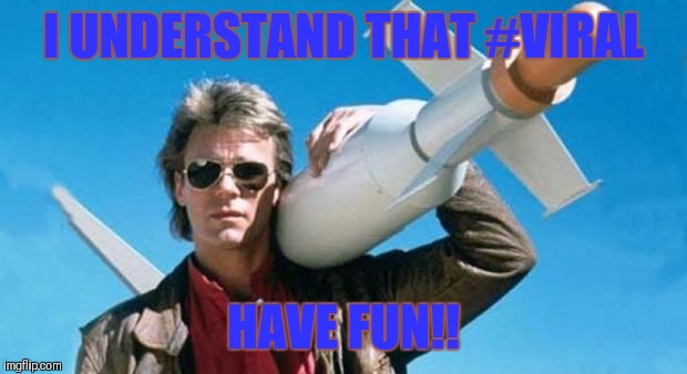 macgyver | I UNDERSTAND THAT #VIRAL; HAVE FUN!! | image tagged in macgyver | made w/ Imgflip meme maker