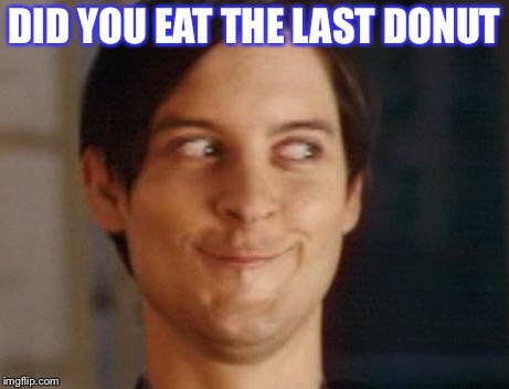 Spiderman Peter Parker | DID YOU EAT THE LAST DONUT | image tagged in memes,spiderman peter parker | made w/ Imgflip meme maker