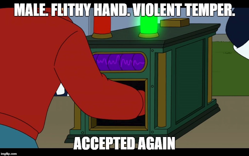 MALE. FLITHY HAND. VIOLENT TEMPER. ACCEPTED AGAIN | image tagged in futurama,futurama fry | made w/ Imgflip meme maker