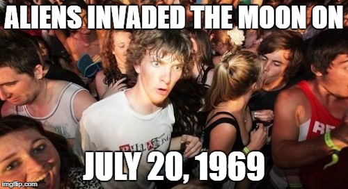 Sudden Clarity Clarence Meme | ALIENS INVADED THE MOON ON; JULY 20, 1969 | image tagged in memes,sudden clarity clarence | made w/ Imgflip meme maker