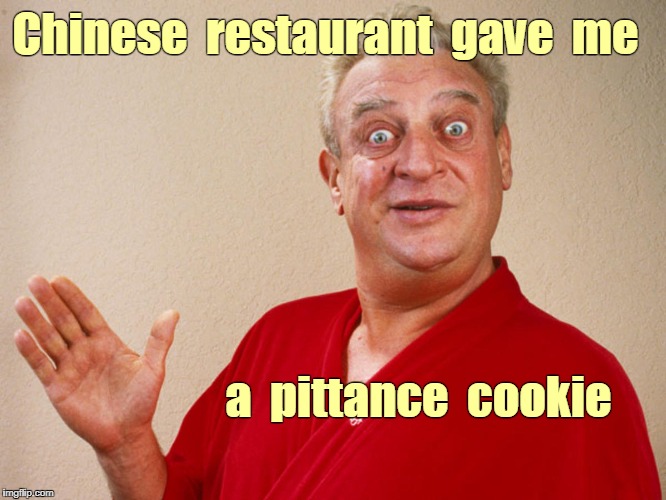 Rodney Dangerfield at Chinese restaurant | Chinese  restaurant  gave  me; a  pittance  cookie | image tagged in rodney dangerfield,memes,fortune cookie | made w/ Imgflip meme maker