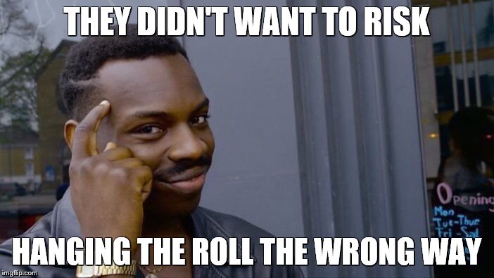 Roll Safe Think About It Meme | THEY DIDN'T WANT TO RISK HANGING THE ROLL THE WRONG WAY | image tagged in memes,roll safe think about it | made w/ Imgflip meme maker