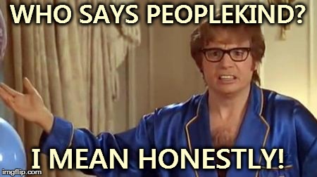 Austin Powers Honestly | WHO SAYS PEOPLEKIND? I MEAN HONESTLY! | image tagged in memes,austin powers honestly | made w/ Imgflip meme maker
