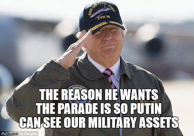 THE REASON HE WANTS THE PARADE IS SO PUTIN CAN SEE OUR MILITARY ASSETS | image tagged in cadet bone spurs | made w/ Imgflip meme maker