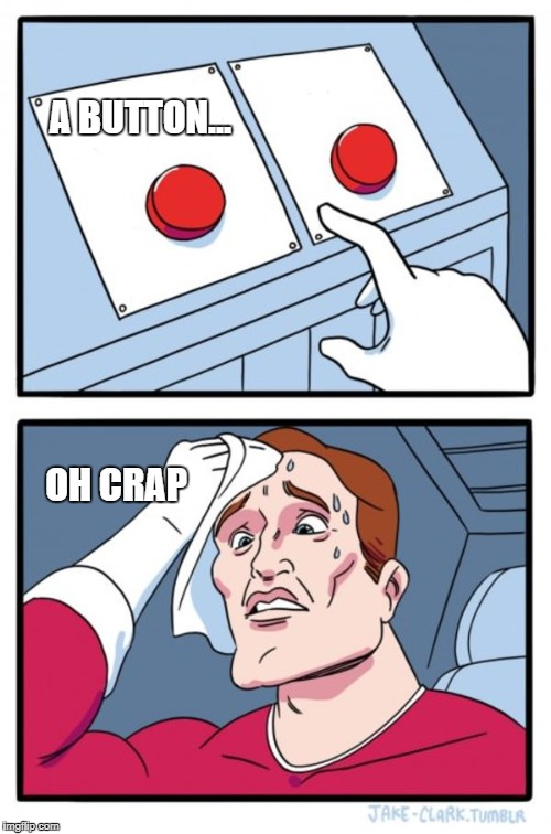 Two Buttons | A BUTTON... OH CRAP | image tagged in memes,two buttons | made w/ Imgflip meme maker