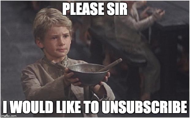 Oliver Twist Please Sir | PLEASE SIR; I WOULD LIKE TO UNSUBSCRIBE | image tagged in oliver twist please sir | made w/ Imgflip meme maker