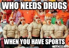 WHO NEEDS DRUGS WHEN YOU HAVE SPORTS | made w/ Imgflip meme maker