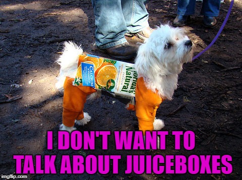 I DON'T WANT TO TALK ABOUT JUICEBOXES | made w/ Imgflip meme maker