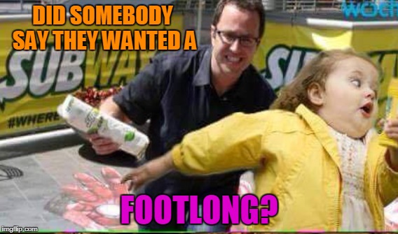 DID SOMEBODY SAY THEY WANTED A FOOTLONG? | made w/ Imgflip meme maker