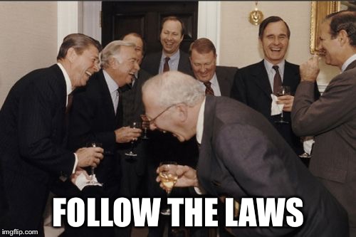Laughing Men In Suits Meme | FOLLOW THE LAWS | image tagged in memes,laughing men in suits | made w/ Imgflip meme maker