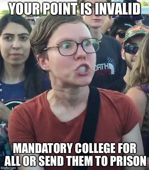 YOUR POINT IS INVALID MANDATORY COLLEGE FOR ALL OR SEND THEM TO PRISON | made w/ Imgflip meme maker